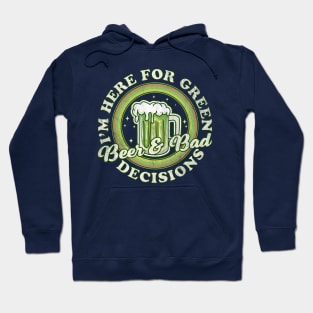 I'm Here for Green Beer and Bad Decisions - St Patricks Day Hoodie